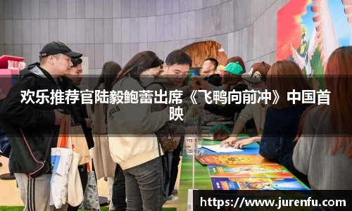 欢乐推荐官陆毅鲍蕾出席《飞鸭向前冲》中国首映